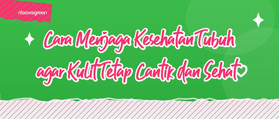Cara Menjaga Kesehatan Tubuh agar Kulit Tetap Cantik dan Sehat