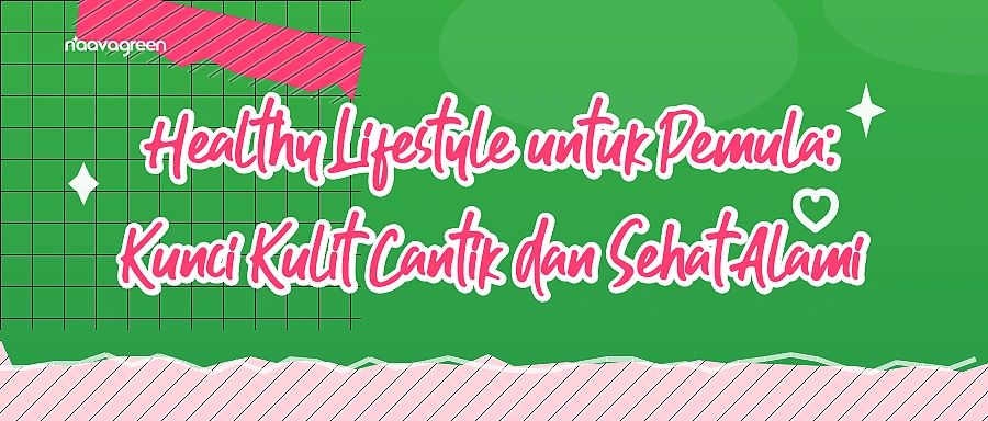 Healthy Lifestyle untuk Pemula: Kunci Kulit Cantik dan Sehat Alami