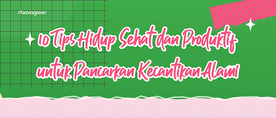 10 Tips Hidup Sehat dan Produktif untuk Pancarkan Kecantikan Alami