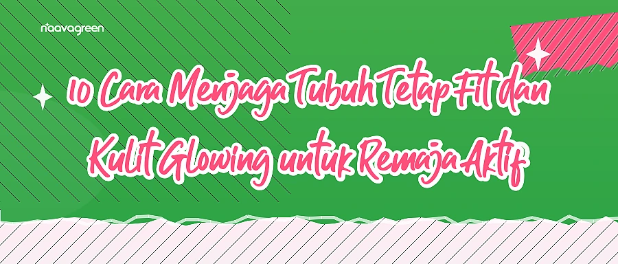 10 Cara Menjaga Tubuh Tetap Fit dan Kulit Glowing untuk Remaja Aktif