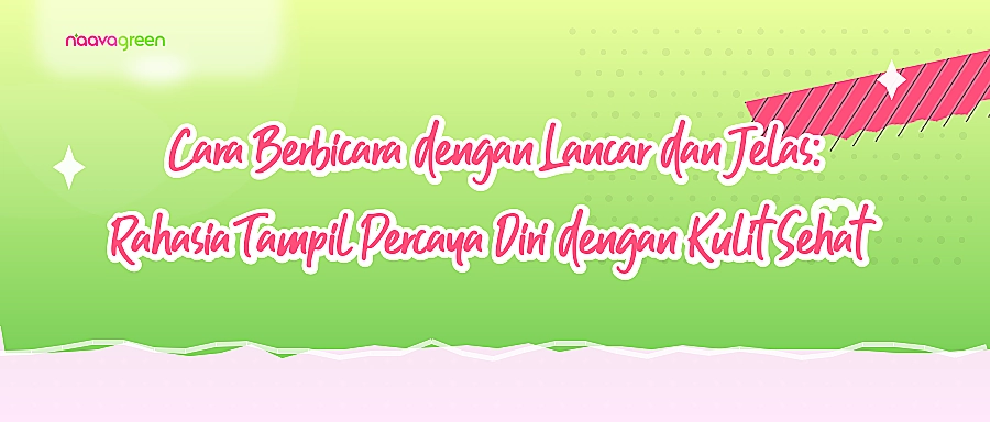 Cara Berbicara dengan Lancar dan Jelas: Rahasia Tampil Percaya Diri dengan Kulit Sehat