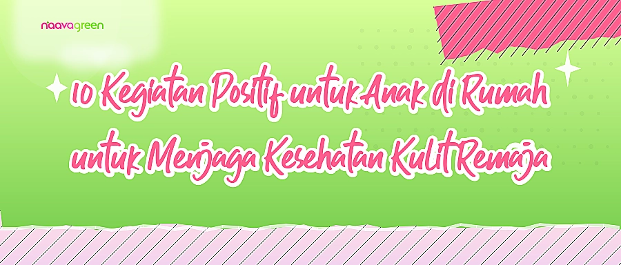 10 Kegiatan Positif untuk Anak di Rumah untuk Menjaga Kesehatan Kulit Remaja