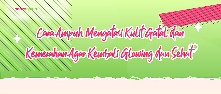Cara Ampuh Mengatasi Kulit Gatal dan Kemerahan Agar Kembali Glowing dan Sehat