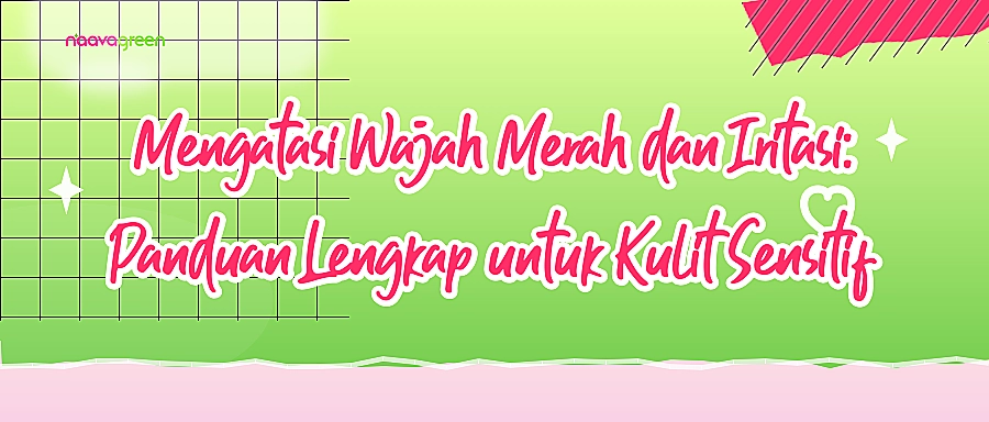 Mengatasi Wajah Merah dan Iritasi: Panduan Lengkap untuk Kulit Sensitif