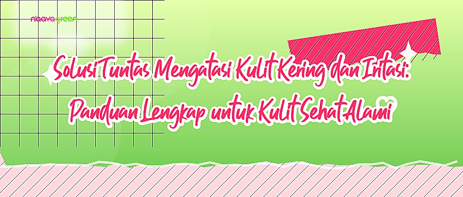Solusi Tuntas Mengatasi Kulit Kering dan Iritasi: Panduan Lengkap untuk Kulit Sehat Alami