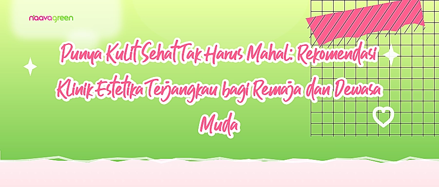 Punya Kulit Sehat Tak Harus Mahal: Rekomendasi Klinik Estetika Terjangkau bagi Remaja dan Dewasa Muda