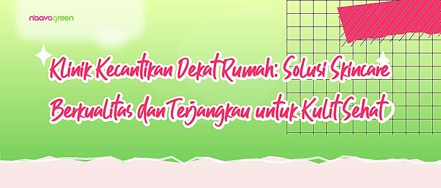 Klinik Kecantikan Dekat Rumah: Solusi Skincare Berkualitas dan Terjangkau untuk Kulit Sehat