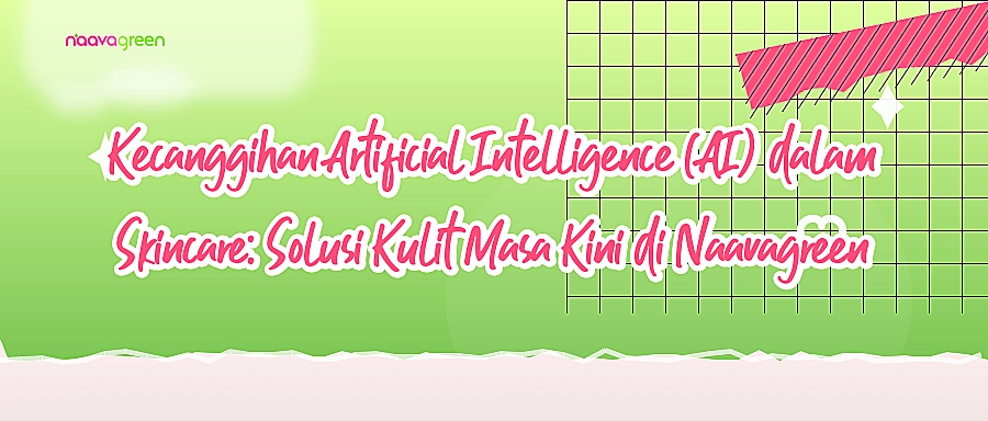 Kecanggihan Artificial Intelligence (AI) dalam Skincare: Solusi Kulit Masa Kini di Naavagreen