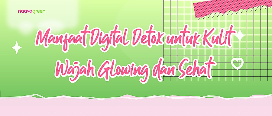 Manfaat Digital Detox untuk Kulit Wajah Glowing dan Sehat