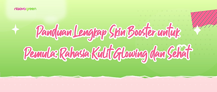 Panduan Lengkap Skin Booster untuk Pemula: Rahasia Kulit Glowing dan Sehat
