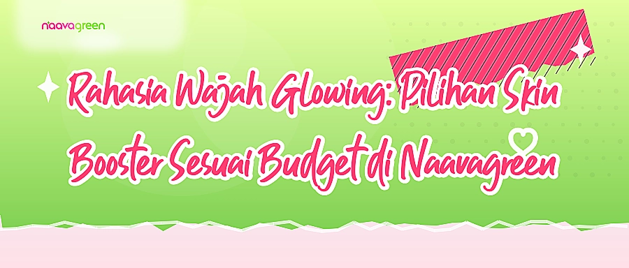 Rahasia Wajah Glowing: Pilihan Skin Booster Sesuai Budget di Naavagreen