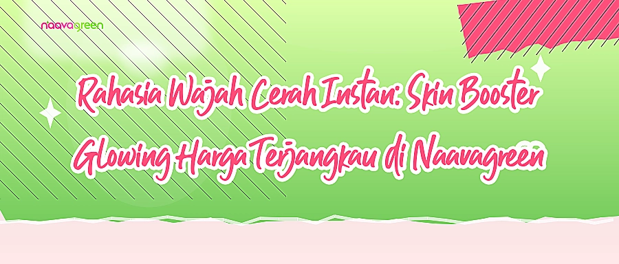 Rahasia Wajah Cerah Instan: Skin Booster Glowing Harga Terjangkau di Naavagreen