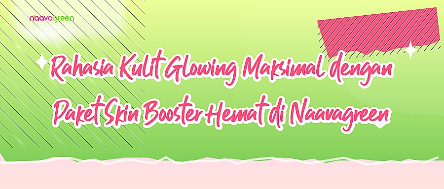 Rahasia Kulit Glowing Maksimal dengan Paket Skin Booster Hemat di Naavagreen