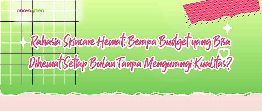 Rahasia Skincare Hemat: Berapa Budget yang Bisa Dihemat Setiap Bulan Tanpa Mengurangi Kualitas?
