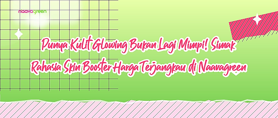 Punya Kulit Glowing Bukan Lagi Mimpi! Simak Rahasia Skin Booster Harga Terjangkau di Naavagreen