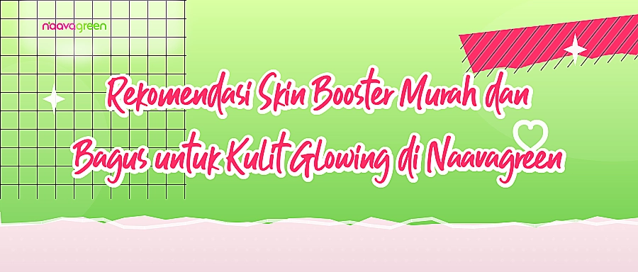 Rekomendasi Skin Booster Murah dan Bagus untuk Kulit Glowing di Naavagreen