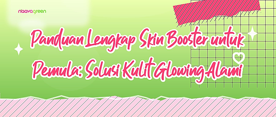 Panduan Lengkap Skin Booster untuk Pemula: Solusi Kulit Glowing Alami