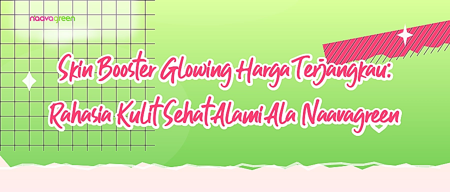 Skin Booster Glowing Harga Terjangkau: Rahasia Kulit Sehat Alami Ala Naavagreen