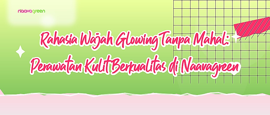 Rahasia Wajah Glowing Tanpa Mahal: Perawatan Kulit Berkualitas di Naavagreen