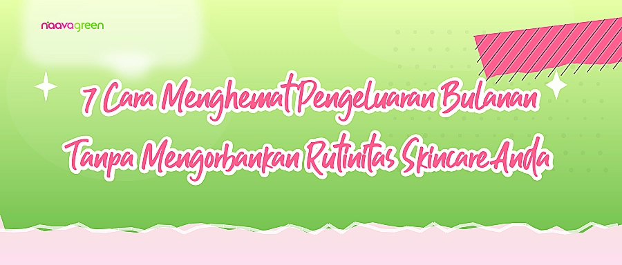 7 Cara Menghemat Pengeluaran Bulanan Tanpa Mengorbankan Rutinitas Skincare Anda